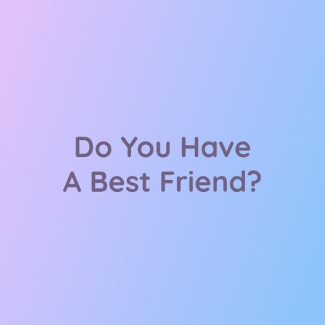 Do You Have A Best Friend? | Boomplay Music