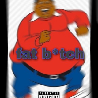 Fat bitch
