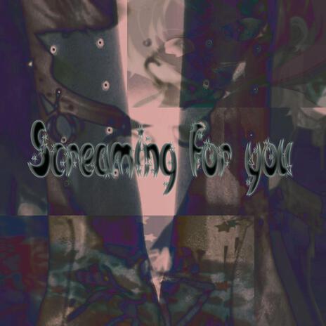 Screaming for you | Boomplay Music