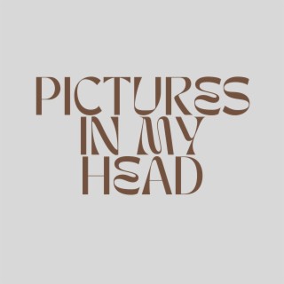 PICTURES IN MY HEAD