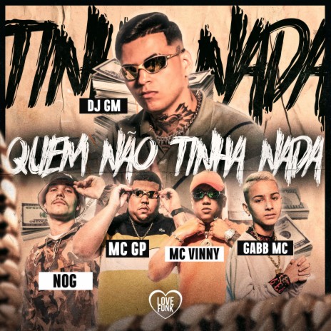 Quem Não Tinha Nada ft. MC GP, NOG, MC Vinny & Gabb MC | Boomplay Music