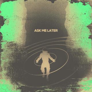 Ask me later