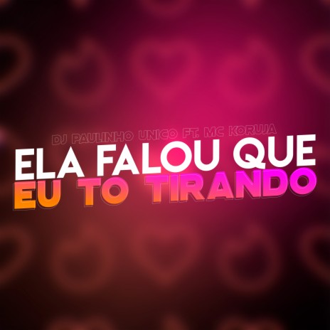 Ela Falou Que Eu To Tirando ft. MC Koruja | Boomplay Music