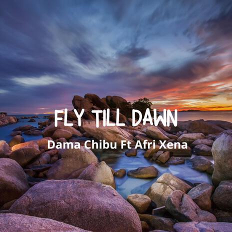 Fly Till Dawn ft. Afri Xena | Boomplay Music