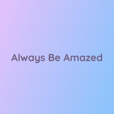 Always Be Amazed | Boomplay Music