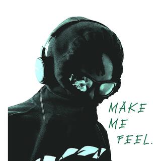 MAKE ME FEEL.