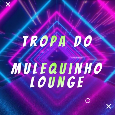 TROPA DO MULEQUINHO LOUNGE | Boomplay Music