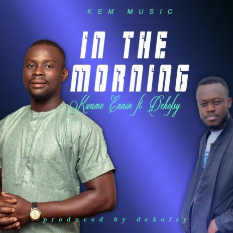 Kwame Ennin ft Dekofsy ~In the Morning | Boomplay Music