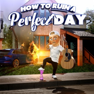 How To Ruin A Perfect Day