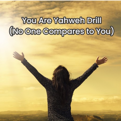 You Are Yahweh Drill (No One Compares to You) | Boomplay Music