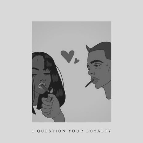 i question your loyalty | Boomplay Music