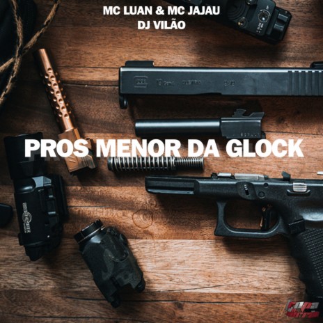 Pros Menor da Glock ft. MC Luan & MC Jajau | Boomplay Music