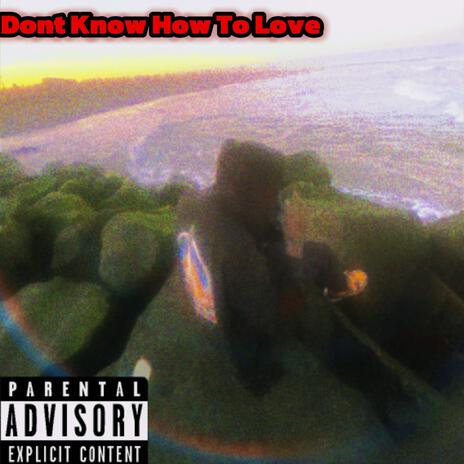 Don't Know How To Love