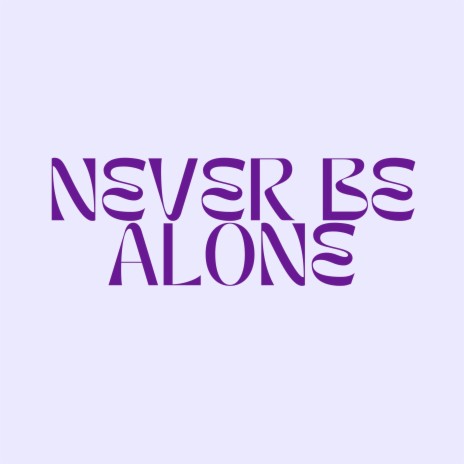 NEVER BE ALONE | Boomplay Music