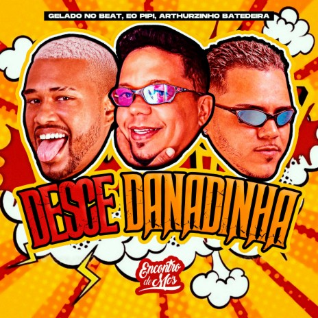 Desce Danadinha ft. Éo PiPi & Arthuzinho Batedeira | Boomplay Music