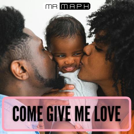 COME GIVE ME LOVE | Boomplay Music