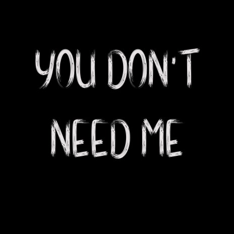 You Don't Need Me | Boomplay Music