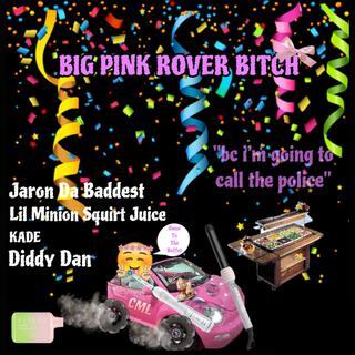 BIG PINK ROVER BITCH ft. Jaron Da Baddest, Diddy Dan & Lil Minion Squirt Juice lyrics | Boomplay Music