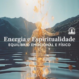 Energia e Espiritualidade: Equilíbrio Emocional e Físico, Meditação para Yoga, Harmonia do Corpo, Mente e Espírito, Cura Profunda