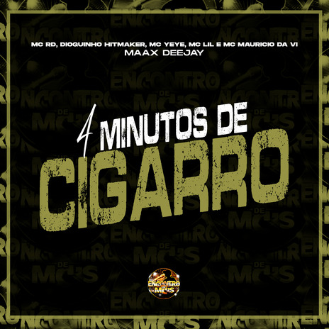 4 Minutos de Cigarro ft. Dioguinho Hitmaker, Mc Yeye, Maax Deejay, MC Lil & MC Mauricio da V.I | Boomplay Music