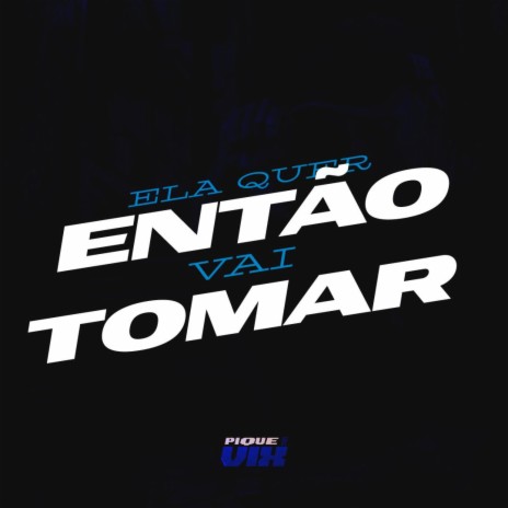 Ela Quer Então Vai Tomar ft. Esquilo Dj & MC TINALDO | Boomplay Music