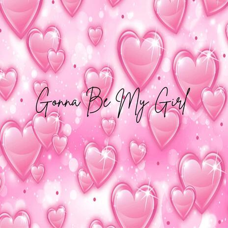 Gonna Be My Girl | Boomplay Music