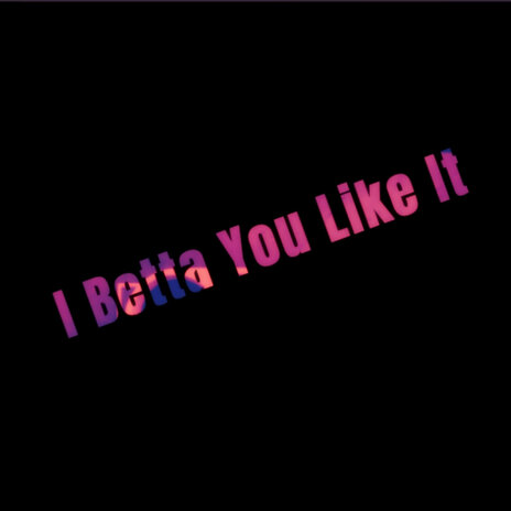 I Betta You Like It | Boomplay Music