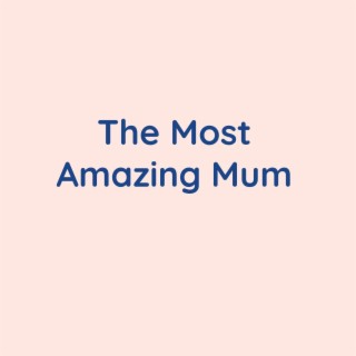 The Most Amazing Mum