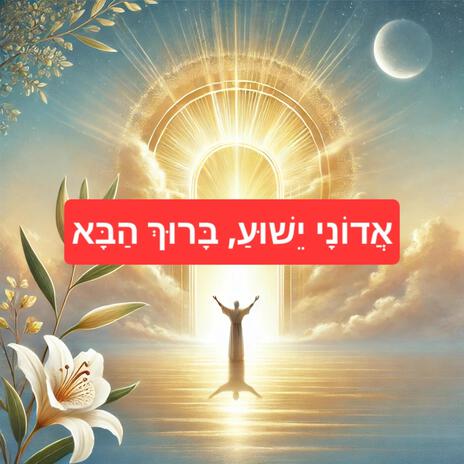 אֲדוֹנָי יֵשׁוּעַ, בָּרוּךְ הַבָּא