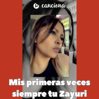 Mis primeras veces siempre tu Zayuri