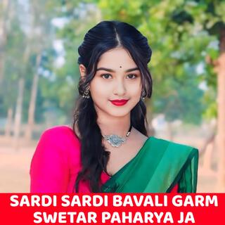 SARDI SARDI BAVALI GARM SWETAR PAHARYA JA