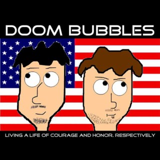 Doom Bubbles (Living a Life of Courage and Honor, Respectively)