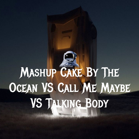 Mashup Cake By The Ocean VS Call Me Maybe VS Talking Body (DJ Mix) ft. Lipa DJ | Boomplay Music