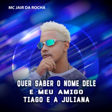 Quer Saber o Nome Dele É Meu Amigo Tiago e a Juliana | Boomplay Music