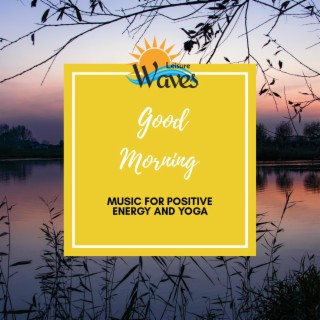 Good Morning - Music for Positive Energy and Yoga