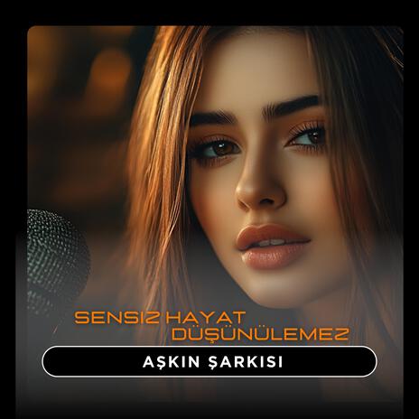 Sensiz Hayat Düşünülemez - Aşkın Şarkısı | Boomplay Music