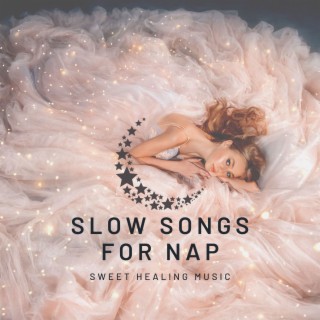Slow Songs for Nap: Sweet Healing Music to Help You Fall Asleep and Rest