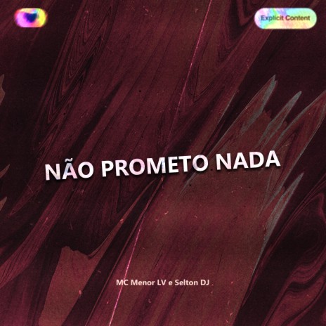 NÃO PROMETO NADA ft. MC Menor LV | Boomplay Music