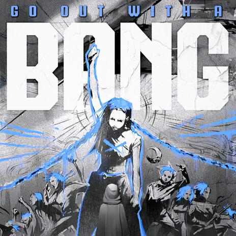 GO OUT WITH A BANG! ft. Oricadia | Boomplay Music