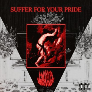 SUFFER FOR YOUR PRIDE