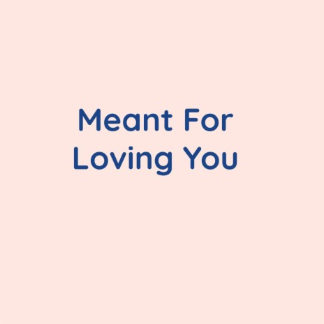 Meant For Loving You | Boomplay Music