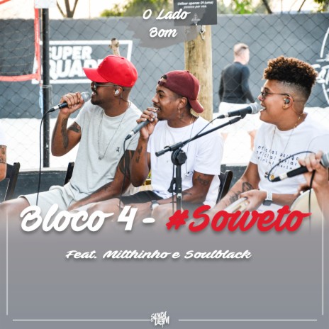 Bloco 4 #Soweto - O Lado Bom ft. SoulBlack & Milthinho | Boomplay Music