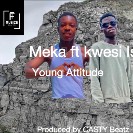 Meka ft. Young Attitude & Kwesi Isam | Boomplay Music