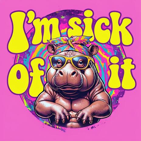 I’m sick of it | Boomplay Music