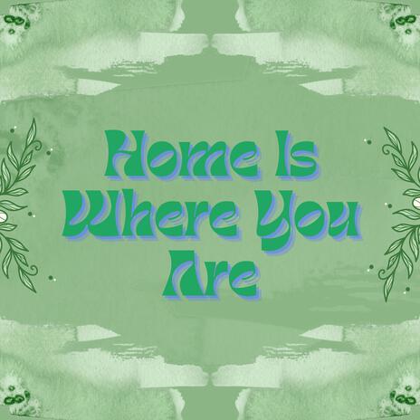 Home Is Where You Are | Boomplay Music