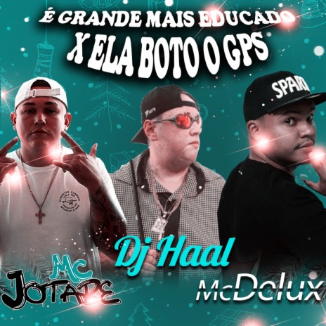 É Grande mais Educado X Ela boto o GPS ft. mc Jotabe & Mc Delux