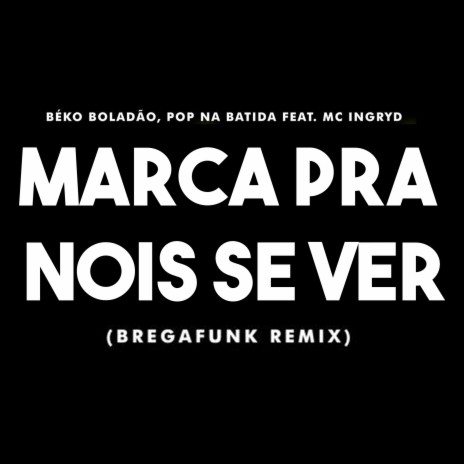 Marca pra Nois Se Ver ft. Pop Na Batida & MC Ingryd | Boomplay Music