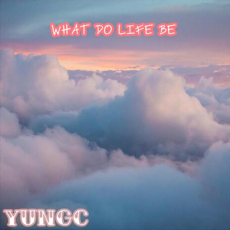 what do life be | Boomplay Music