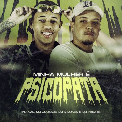 Minha Mulher É Psicopata ft. MC Jootace, DJ Kaioken & DJ PBeats | Boomplay Music