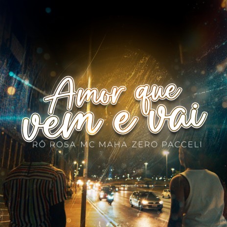 Amor que vem e vai ft. Mc Maha & Zero | Boomplay Music